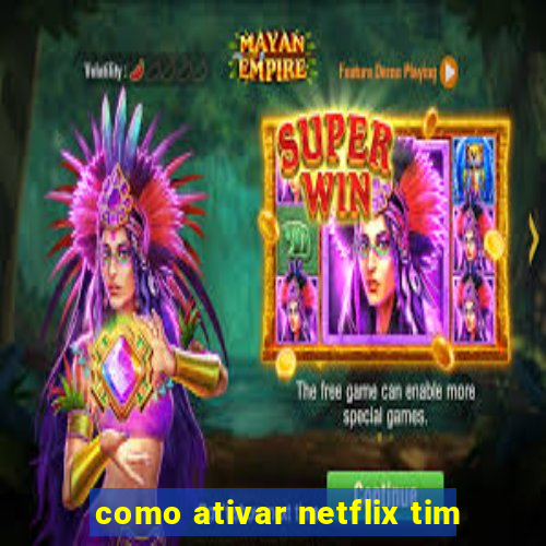 como ativar netflix tim